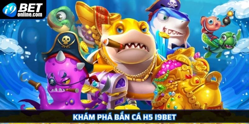Bắn Cá H5 - Trò Chơi Đổi Thưởng Không Thể Bỏ Lỡ Tại I9BET 2 Khám phá Bắn Cá H5 I9BET