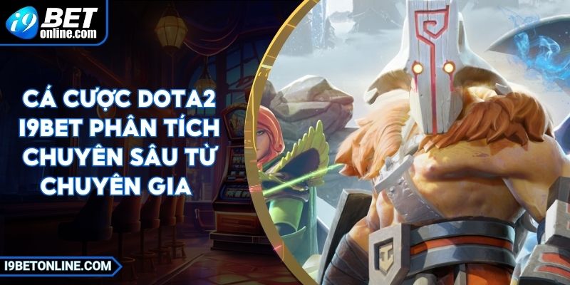 Cá Cược DOTA2 I9BET Phân Tích Chuyên Sâu Từ Chuyên Gia 1 Cá Cược DOTA2 I9BET Phân Tích Chuyên Sâu Từ Chuyên Gia