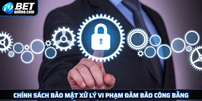 Chính Sách Bảo Mật 3 Chính sách bảo mật xử lý vi phạm đảm bảo công bằng