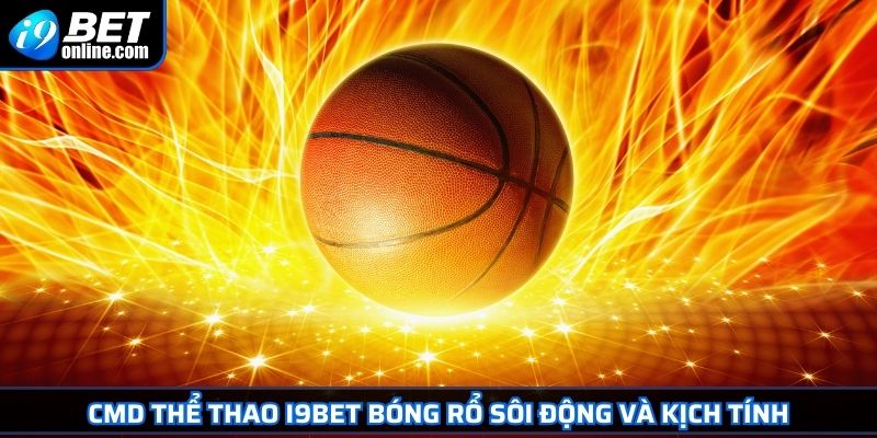 CMD Thể Thao I9BET Sân Chơi Đỉnh Cao Cho Bet Thủ 2025 4 CMD thể thao I9BET bóng rổ sôi động và kịch tính