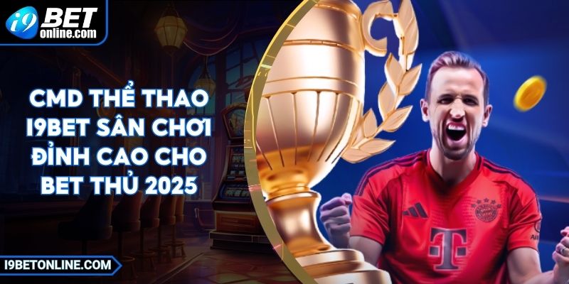 CMD Thể Thao I9BET Sân Chơi Đỉnh Cao Cho Bet Thủ 2025 6 CMD Thể Thao I9BET Sân Chơi Đỉnh Cao Cho Bet Thủ 2025