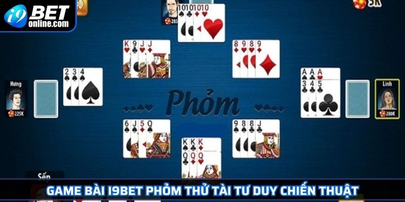Game bài I9BET phỏm thử tài tư duy chiến thuật