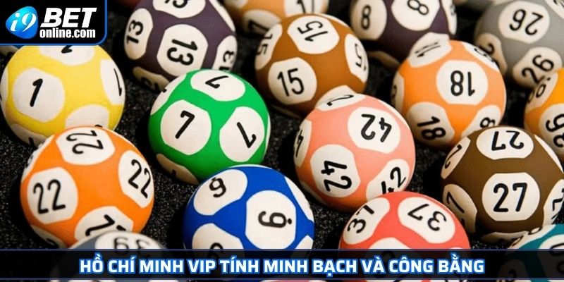 Hồ Chí Minh VIP Cơ Hội Đổi Đời Cho Các Tay Chơi Xổ Số Online 3 Hồ Chí Minh VIP tính minh bạch và công bằng