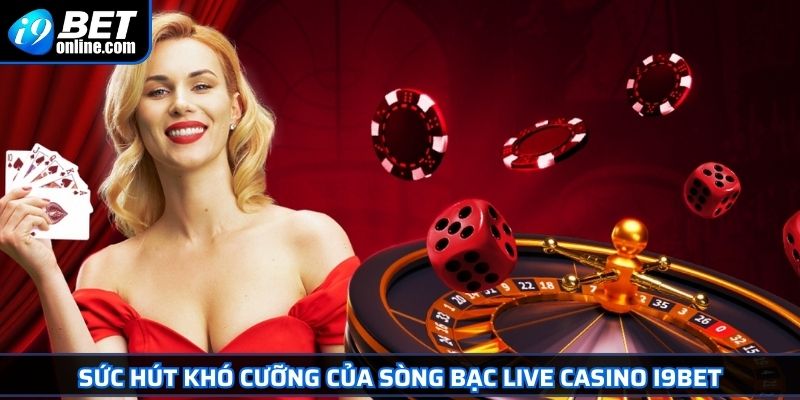 Live Casino I9BET Trải Nghiệm Sòng Bài Đỉnh Cao Ngay Tại Nhà 2 Sức hút khó cưỡng của sòng bạc Live Casino I9BET
