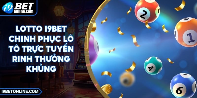 Lotto I9BET Chinh Phục Lô Tô Trực Tuyến Rinh Thưởng Khủng