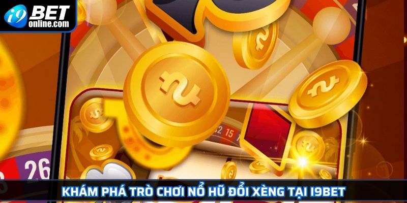 Nổ Hũ Đổi Xèng I9BET - Cách Chơi & Bí Quyết Quay Hũ Hiệu Quả 2 Khám phá trò chơi nổ hũ đổi xèng tại I9BET