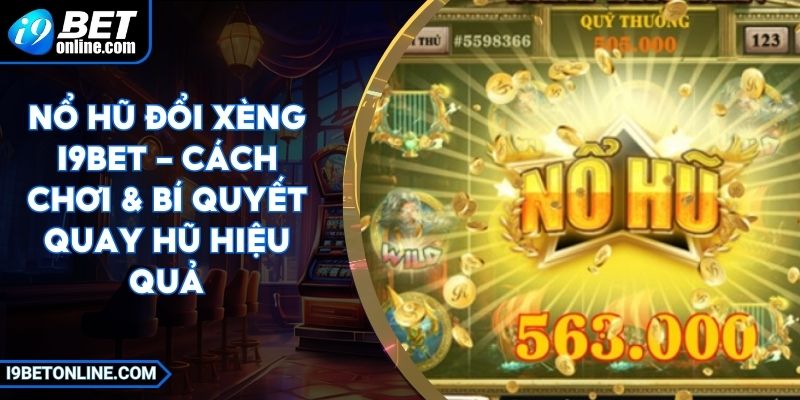 Nổ Hũ Đổi Xèng I9BET - Cách Chơi & Bí Quyết Quay Hũ Hiệu Quả