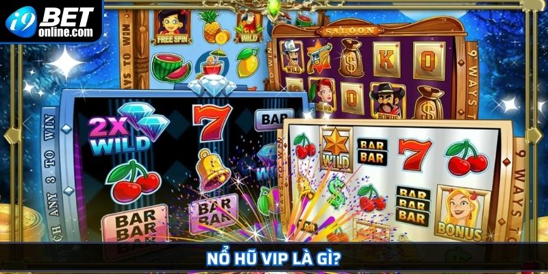 Nổ Hũ VIP - Trò Chơi Đổi Thưởng Hấp Dẫn Dành Cho Bet Thủ 2 Nổ Hũ VIP là gì?
