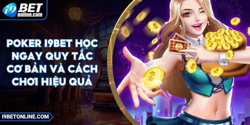 Poker I9BET Học Ngay Quy Tắc Cơ Bản Và Cách Chơi Hiệu Quả