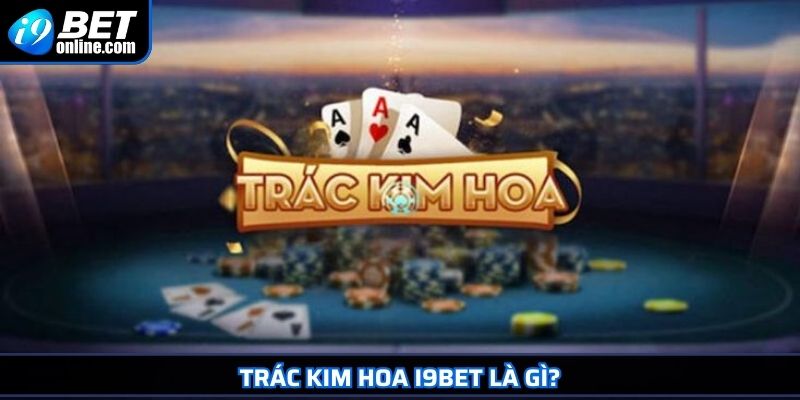 Trác Kim Hoa I9BET Bí Quyết Thành Cao Thủ Sau Một Ván Bài 2 Trác Kim Hoa I9BET là gì?