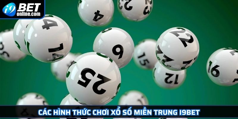 Xổ Số Miền Trung Giải Mã Sức Hút Và Bí Quyết Cược Hiệu Quả 3 Các hình thức chơi xổ số miền Trung I9BET