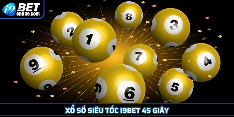 Xổ Số Siêu Tốc I9BET Bí Quyết Chinh Phục Lô Đề Chớp Nhoáng 3 Xổ số siêu tốc I9BET 45 giây