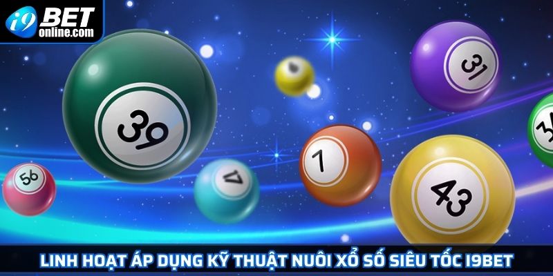 Xổ Số Siêu Tốc I9BET Bí Quyết Chinh Phục Lô Đề Chớp Nhoáng 4 Linh hoạt áp dụng kỹ thuật nuôi xổ số siêu tốc I9BET
